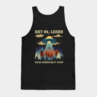 Get in loser we're doing butt stuff ufo T-Shirt Tank Top
